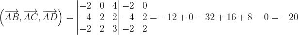 \dpi{120} \left ( \overrightarrow{AB},\overrightarrow{AC} ,\overrightarrow{AD}\right )=\begin{vmatrix} -2 & 0& 4\\ -4 &2 & 2\\ -2& 2 & 3 \end{vmatrix}\begin{matrix} -2 & 0\\ -4&2 \\ -2& 2 \end{matrix}=-12+0-32+16+8-0=-20